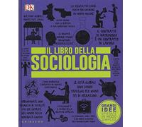 Il libro della sociologia. Grandi idee spiegate in modo semplice