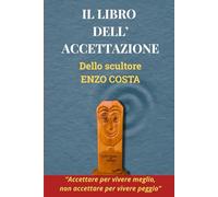 IL LIBRO DELL'ACCETAZIONE: Accettare per vivere meglio, non accettare per vivere peggio.