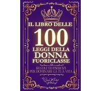 Il Libro delle 100 Leggi della Donna Fuoriclasse: Regole ed Esercizi per Dominare la Tua Vita