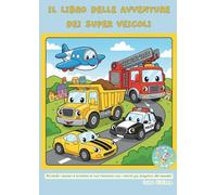 IL LIBRO DELLE AVVENTURE DEI SUPER VEICOLI: Accendi i motori e prepara i tuoi colori preferiti! Un viaggio indimenticabile tra terra, mare e cielo aspetta ogni piccolo pilota.