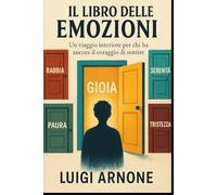 IL LIBRO DELLE EMOZIONI: Un viaggio interiore per chi ha ancora il coraggio di sentire