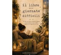 Il libro delle giornate difficili: Un libro che aiuta a ritrovare serenità in quei giorni in cui il mondo sembra un po’ troppo duro con noi