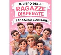 Il Libro delle Ragazze Disperate - Ragazzi da Colorare per Adulti: Un libro da colorare ironico per ragazze single, disperate o fidanzate male