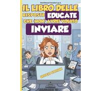 Il libro delle risposte educate che (non) avrei voluto inviare: Manuale di sopravvivenza per colleghi disperati