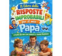 Il Libro delle Risposte Improbabili per il Mio Papà: Creato da Me con Amore e Tanta Fantasia