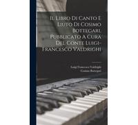 Il Libro Di Canto E Liuto Di Cosimo Bottegari, Pubblicato A Cura Del Conte Luigi-Francesco Valdrighi