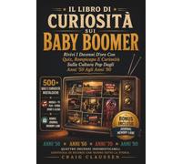 Il Libro Di Curiosità Sui Baby Boomer: Rivivi I Decenni D'oro Con Quiz, Rompicapo E Curiosità Sulla Cultura Pop Dagli Anni '50 Agli Anni '80