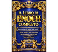 Il Libro di Enoch Edizione completa italiano (Annotata) Un antico testo apocrifo che rivela i misteri degli angeli, dei Vigilanti, del giudizio divino ... Enoch 1, 2 e 3 tradotti in italiano moderno .