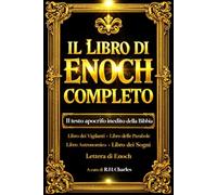 Il Libro di Enoch: Edizione Monumentale Integrale del Testo Antico Patriarcale contenente le Rivelazioni Celesti Originali, le Visioni Profetiche dei ... delle Schiere Divine e i Misteri Eterni