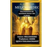 IL LIBRO DI MELCHISEDEC: Una rivelazione del sacerdozio eterno e del re giusto