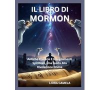 IL LIBRO DI MORMON: Antiche Profezie E Insegnamenti Spirituali, Una Guida Alla Rivelazione Divina