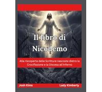 Il libro di Nicodemo: Alla riscoperta delle Scritture nascoste dietro la Crocifissione e la Discesa all'Inferno