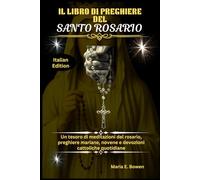 IL LIBRO DI PREGHIERE DEL SANTO ROSARIO: Un tesoro di meditazioni del rosario, preghiere mariane, novene e devozioni cattoliche quotidiane
