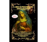 IL LIBRO DI PREGHIERE DEL SANTO ROSARIO: Una raccolta cattolica di preghiere, litanie, misteri, meditazioni e devozioni mariane
