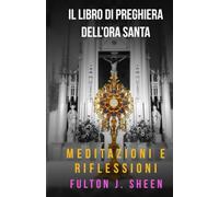 IL LIBRO DI PREGHIERE DELL’ORA SANTA: Non potresti vegliare un’ora con me?