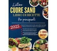 Il libro di ricette definitivo per la salute del cuore per principianti: Ricette facili a basso contenuto di sodio e di grassi | Riduci la pressione ... e l'infiammazione con pasti ricchi di omega-3