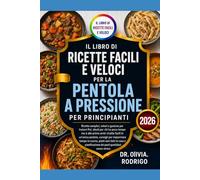 IL LIBRO DI RICETTE FACILI E VELOCI PER LA PENTOLA A PRESSIONE, PER PRINCIPIANTI: Ricette semplici, veloci e gustose per Instant Pot, ideali per chi ... pentola, consigli per risparmiare tempo in