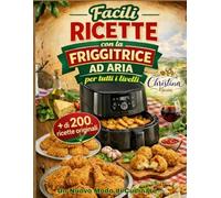 IL LIBRO DI RICETTE FACILI PER LA FRIGGITRICE AD ARIA PER PRINCIPIANTI: 2000 GIORNI DI RICETTE SUPER CRUNCH, SALUTARI E FACILI DA PREPARARE CON LA ... I CIBI FRITTI LEGGERI SENZA SENTIRTI IN COLPA