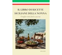 IL LIBRO DI RICETTE SICILIANE DELLA NONNA: il miglior street food a casa tua, ricette dell'isola mediterranea - Cucina Palermo