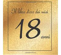 Il Libro D'oro Dei Miei 18 Anni: Buon Compleanno!