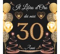 Il libro d'oro dei miei 30 anni: Libro Ospiti per Congratulazioni, Auguri e Foto per la Festa di 30° per Uomo e Donna - 100 pagine