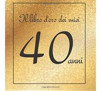 Il Libro D'oro Dei Miei 40 Anni: Buon Compleanno!