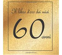 Il Libro D'oro Dei Miei 60 Anni: Buon Compleanno!