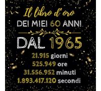 Il libro d'oro dei miei 60 anni, dal 1965: Un libro speciale per la festa dei 60 anni del 1965 dove ognuno potrà scrivere i propri auguri e inserirli ... ragazzi e ragazze che compiono 60 anni a 2025