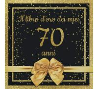 Il libro d'oro dei miei 70 anni: Libro degli ospiti per il 70° compleanno con 100 pagine per le congratulazioni e auguri di compleanno - un bel idea ... - 21x21cm - Copertina: nastro dorato