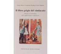 Il libro grigio del sindacato. Origini ed anatomia dell'oppressione corporativa.