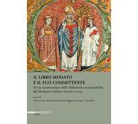 Il libro miniato e il suo committente. Per la ricostruzione delle biblioteche ecclesiastiche del Medioevo italiano (secoli XI-XIV)