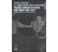 Il libro nero della polizia. Piccoli omicidi di Stato tra amici 2001-2011