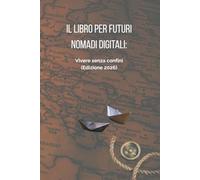 Il libro per futuri nomadi digitali: Vivere senza confini (Edizione 2026)