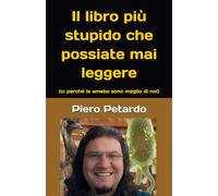 Il libro più stupido che possiate mai leggere: (o: perché le amebe sono meglio di noi)