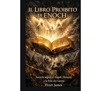 Il Libro Proibito di Enoch: Antichi segreti di Angeli, Demoni e la Fine dei Giorni