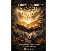 Il Libro Proibito di Enoch: Antichi segreti di Angeli, Demoni e la Fine dei Giorni