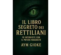 Il libro segreto dei Rettiliani: 10 interviste con il potere nascosto