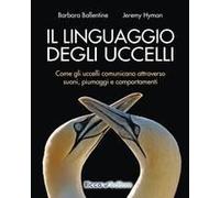 Il Linguaggio Degli Uccelli. Come Gli Uccelli Comunicano Attraverso Suoni, Piumaggi E Comportamenti