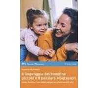 Il Linguaggio Del Bambino Piccolo E Il Pensiero Montessori. Come Favorire L'uso Della Parola Nei Primi Anni Di Vita