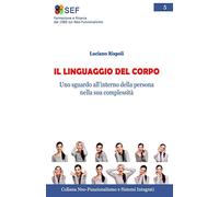 IL LINGUAGGIO DEL CORPO: Uno sguardo all’interno della persona nella sua complessità