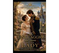 Il Linguaggio del cuore di una Lady: Romanzo Storico di Reggenza