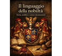 Il Linguaggio della Nobiltà Volume II: Storia, Araldica e Scienze Documentarie