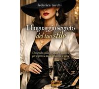 IL LINGUAGGIO NASCOSTO DEL TUO STILE: Una guida calda, personale e intuitiva per scoprire la moda attraverso te stessa