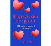 Il linguaggio segreto delle coppie felici: 365 frasi per nutrire il vostro amore