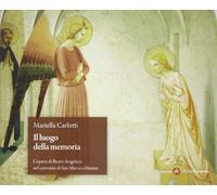 Il luogo della memoria. L'opera di Beato Angelico nel convento di San Marco a Firenze. Ediz. illustrata