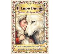 IL LUPO BUONO Una fiaba di Frances Hodgson Burnett: Con illustrazioni d'autore e attività creative per coltivare fantasia e valori