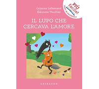 Il lupo che cercava l'amore. Amico lupo. Ediz. a colori