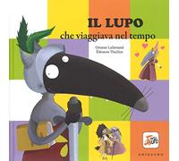 Il lupo che viaggiava nel tempo. Amico lupo. Ediz. a colori