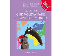 Il lupo che voleva fare il giro del mondo. Amico lupo. Ediz. a colori