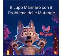 Il Lupo Mannaro con il Problema delle Mutande: Una divertente storia al chiaro di luna su amicizia, fiducia in sé stessi e mutande super elastiche